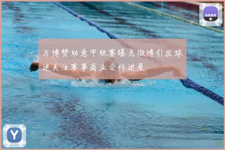 万博赞助意甲联赛曝光微博引发球迷关注赛事商业合作进展