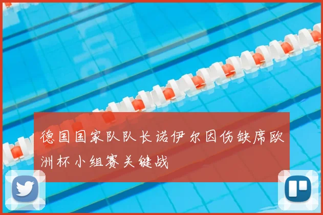 德国国家队队长诺伊尔因伤缺席欧洲杯小组赛关键战