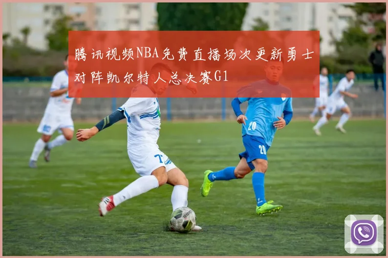 腾讯视频NBA免费直播场次更新勇士对阵凯尔特人总决赛G1